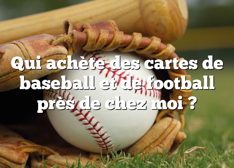 Qui achète des cartes de baseball et de football près de chez moi ?